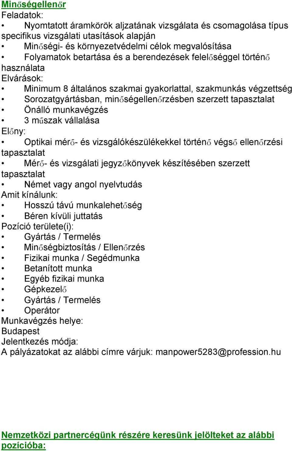 Önálló munkavégzés 3 műszak vállalása Előny: Optikai mérő- és vizsgálókészülékekkel történő végső ellenőrzési tapasztalat Mérő- és vizsgálati jegyzőkönyvek készítésében szerzett tapasztalat Német