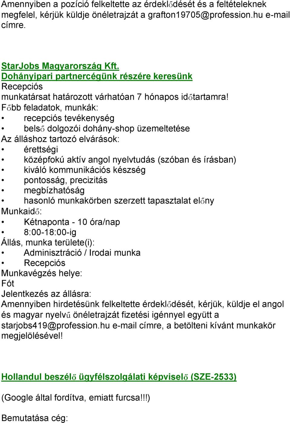 Főbb feladatok, munkák: recepciós tevékenység belső dolgozói dohány-shop üzemeltetése Az álláshoz tartozó elvárások: érettségi középfokú aktív angol nyelvtudás (szóban és írásban) kiváló