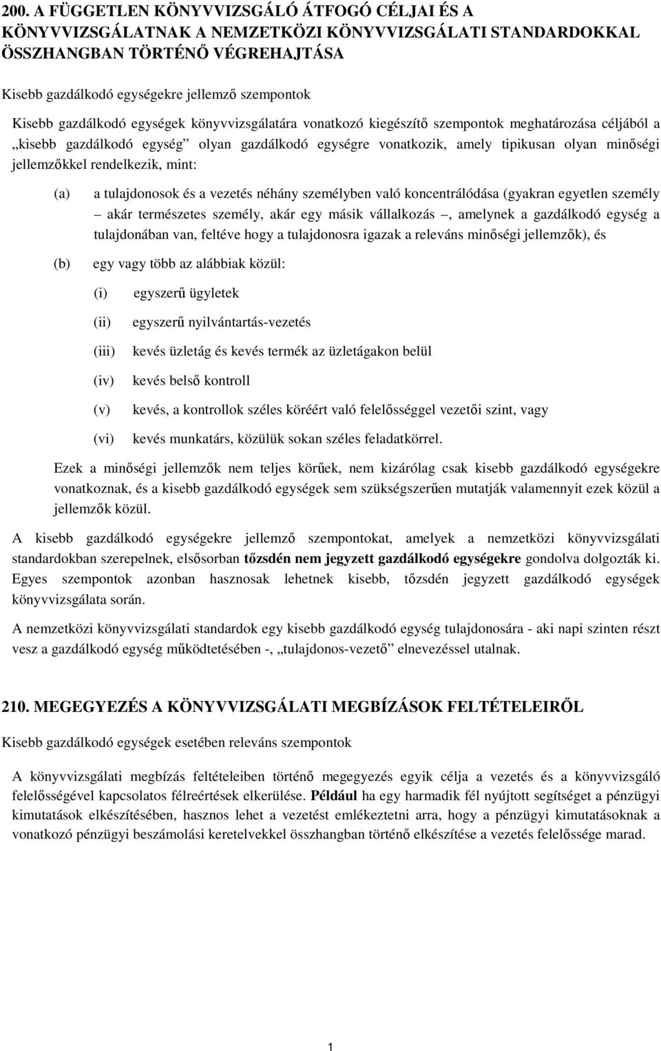 a vezetés néhány személyben való koncentrálódása (gyakran egyetlen személy akár természetes személy, akár egy másik vállalkozás, amelynek a gazdálkodó egység a tulajdonában van, feltéve hogy a