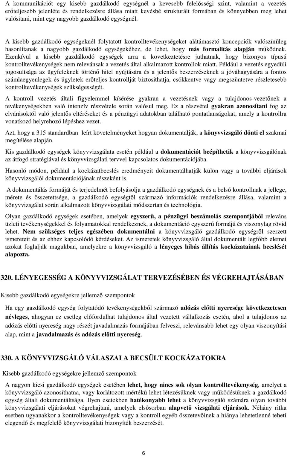 A kisebb gazdálkodó egységeknél folytatott kontrolltevékenységeket alátámasztó koncepciók valószínűleg hasonlítanak a nagyobb gazdálkodó egységekéhez, de lehet, hogy más formalitás alapján működnek.