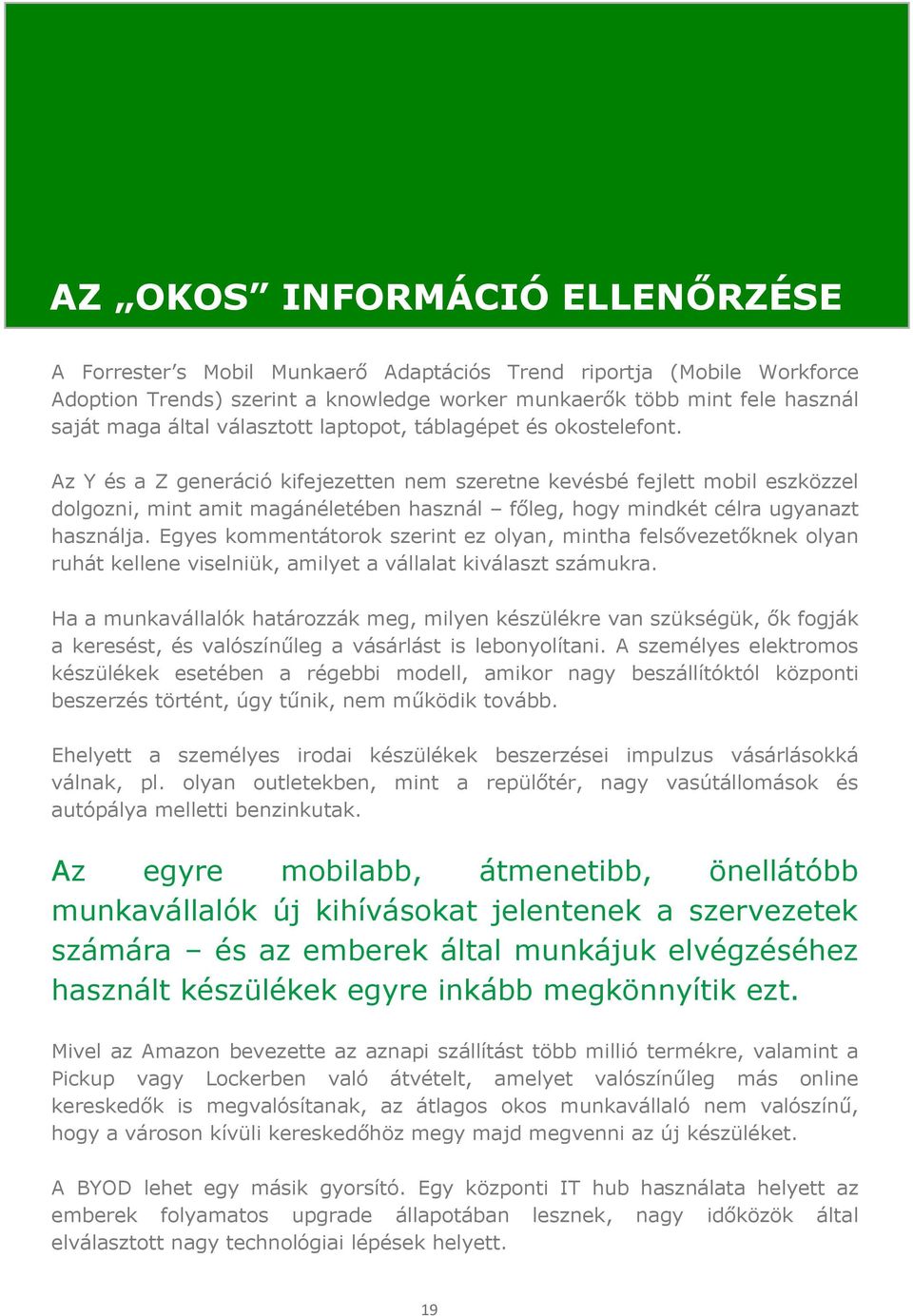 Az Y és a Z generáció kifejezetten nem szeretne kevésbé fejlett mobil eszközzel dolgozni, mint amit magánéletében használ főleg, hogy mindkét célra ugyanazt használja.