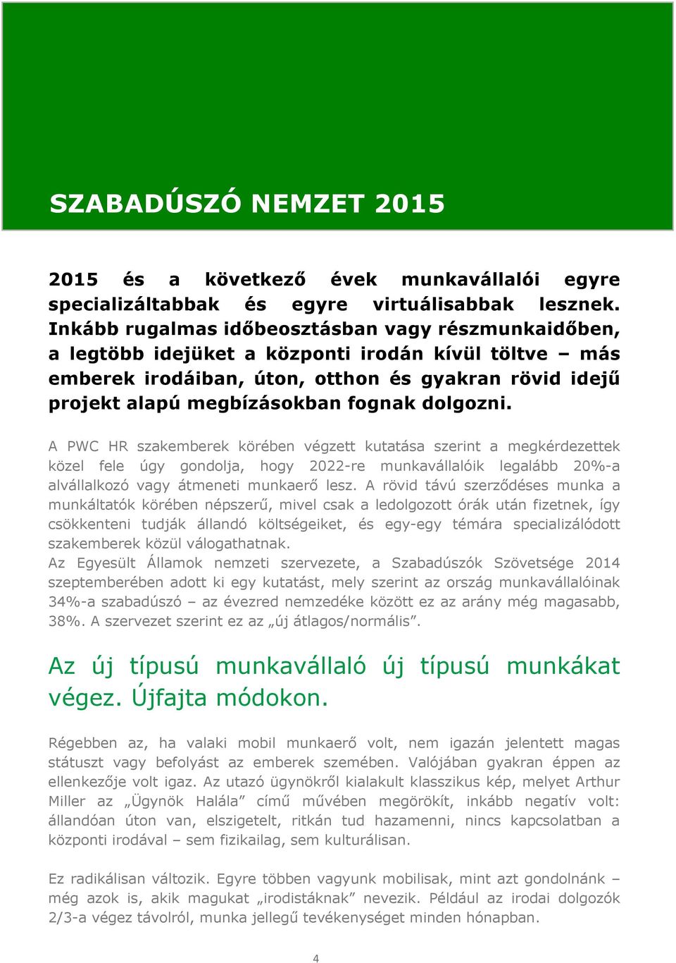 dolgozni. A PWC HR szakemberek körében végzett kutatása szerint a megkérdezettek közel fele úgy gondolja, hogy 2022-re munkavállalóik legalább 20%-a alvállalkozó vagy átmeneti munkaerő lesz.