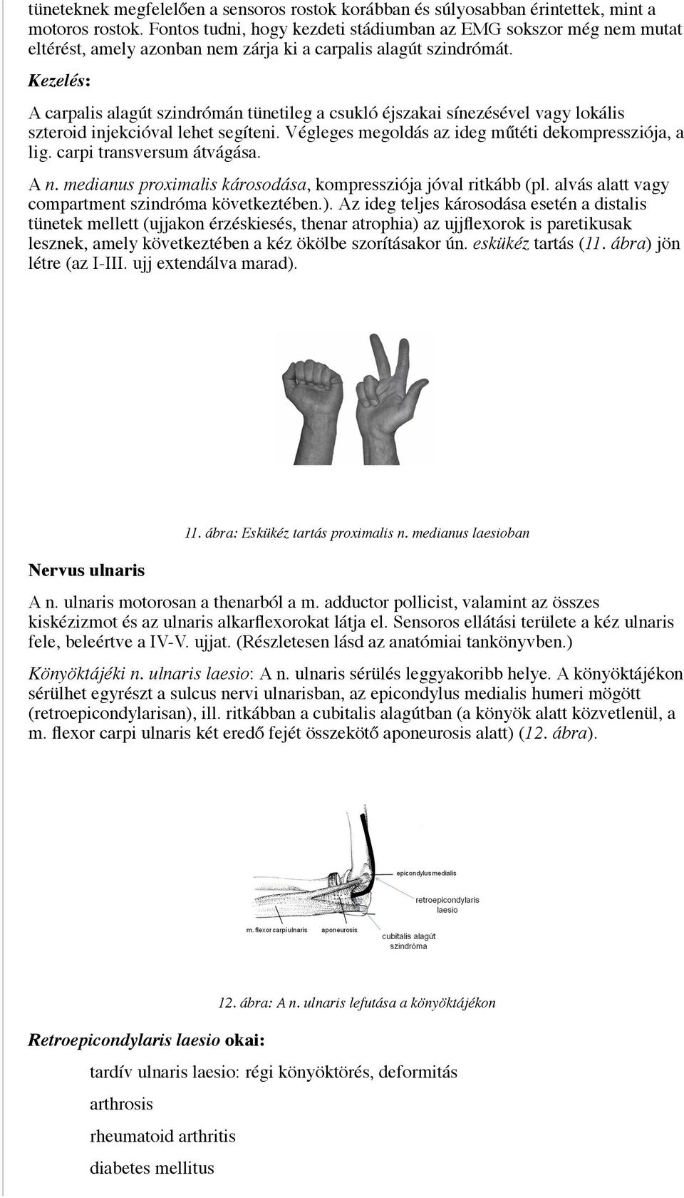 Kezelés: A carpalis alagút szindrómán tünetileg a csukló éjszakai sínezésével vagy lokális szteroid injekcióval lehet segíteni. Végleges megoldás az ideg műtéti dekompressziója, a lig.