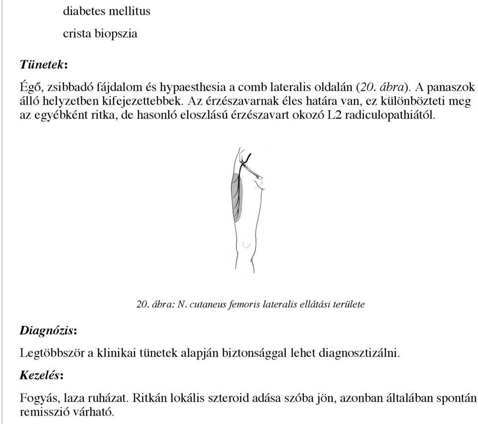 Az érzészavarnak éles határa van, ez különbözteti meg az egyébként ritka, de hasonló eloszlású érzészavart okozó L2 radiculopathiától.