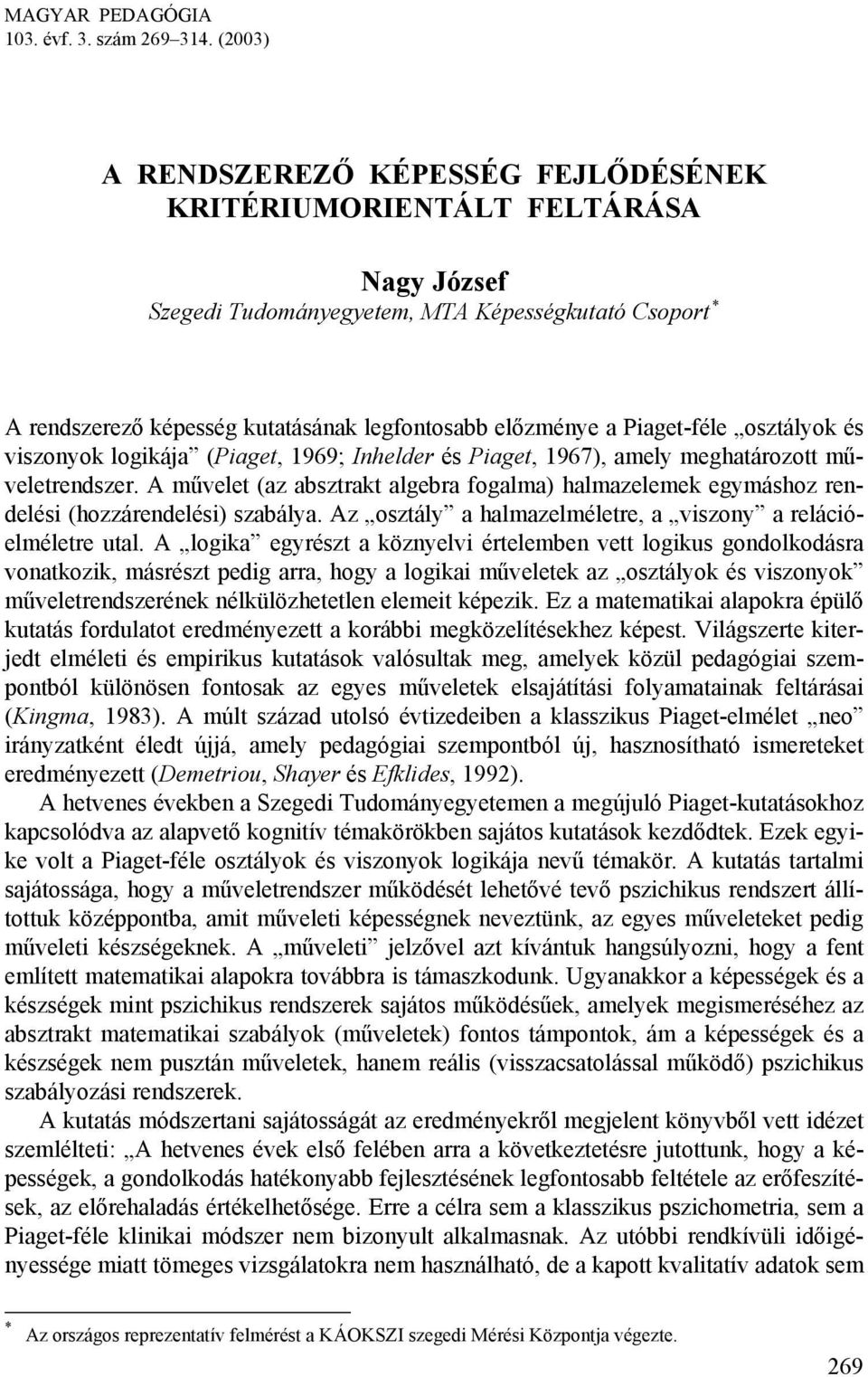 Piaget-féle osztályok és viszonyok logikája (Piaget, 1969; Inhelder és Piaget, 1967), amely meghatározott műveletrendszer.