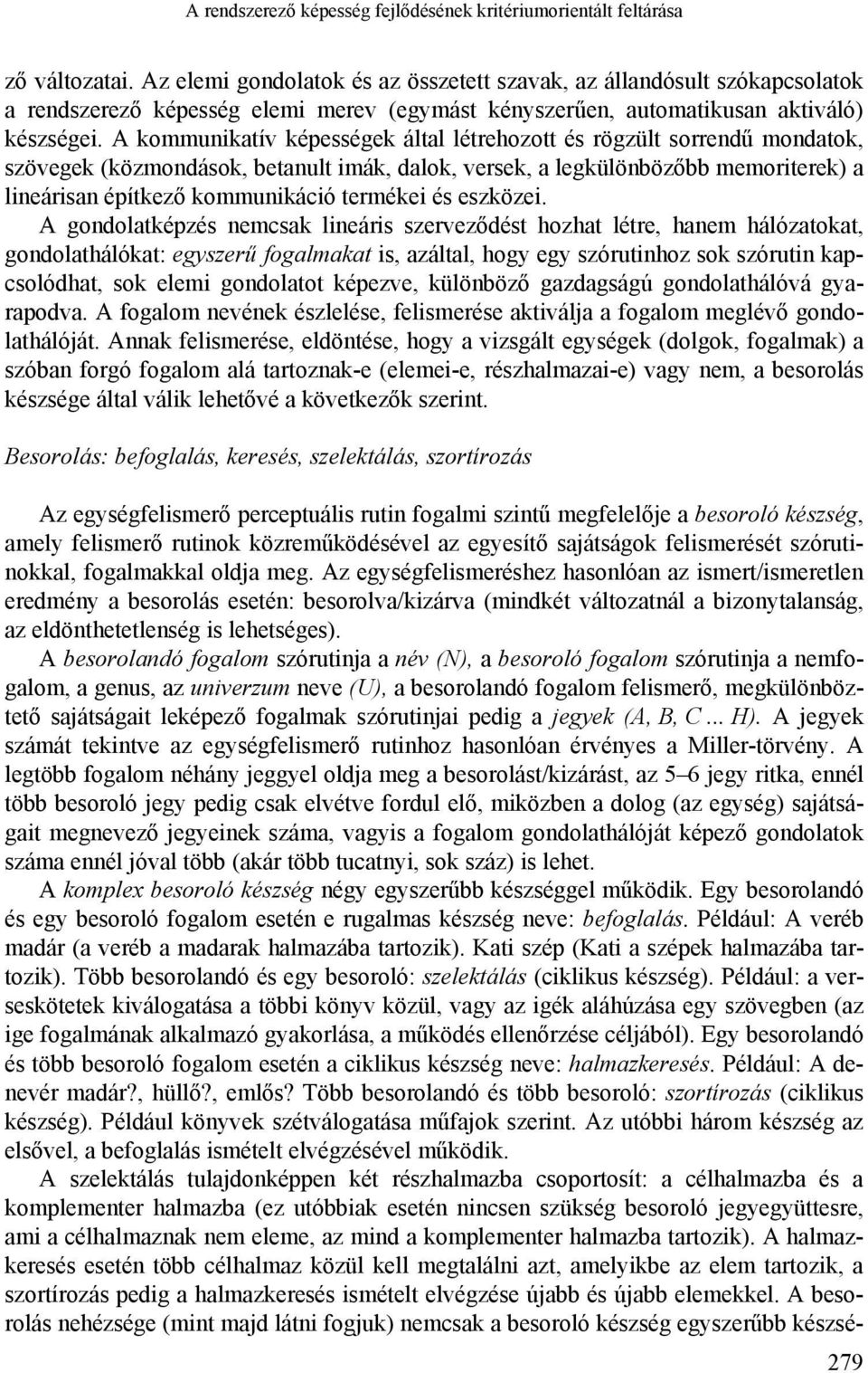 A kommunikatív képességek által létrehozott és rögzült sorrendű mondatok, szövegek (közmondások, betanult imák, dalok, versek, a legkülönbözőbb memoriterek) a lineárisan építkező kommunikáció