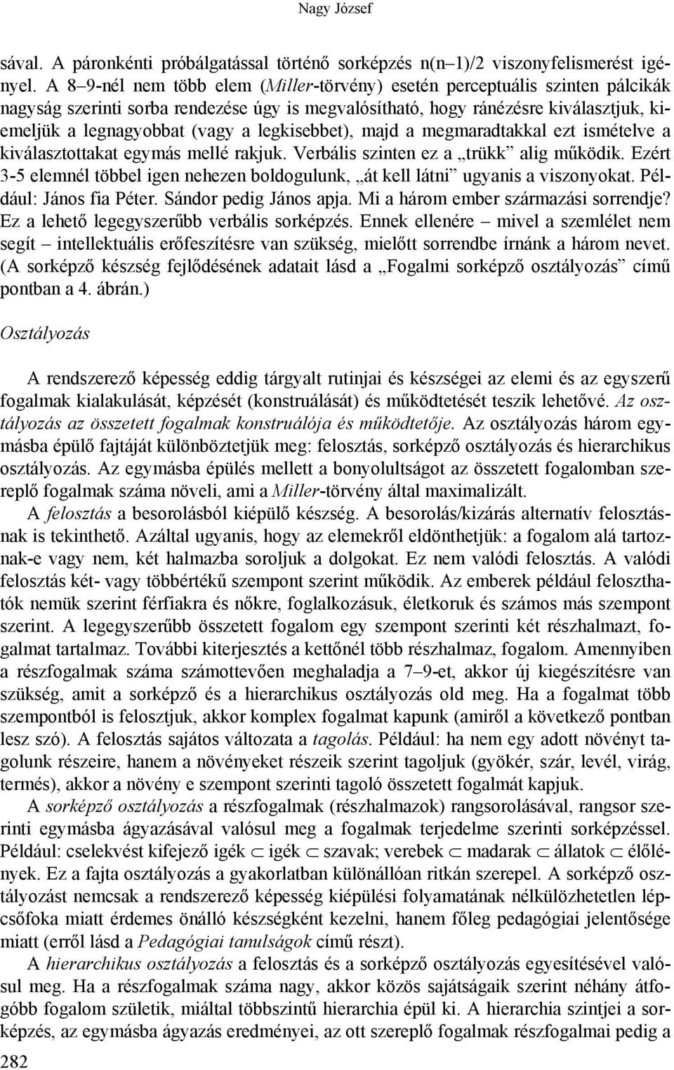 legkisebbet), majd a megmaradtakkal ezt ismételve a kiválasztottakat egymás mellé rakjuk. Verbális szinten ez a trükk alig működik.