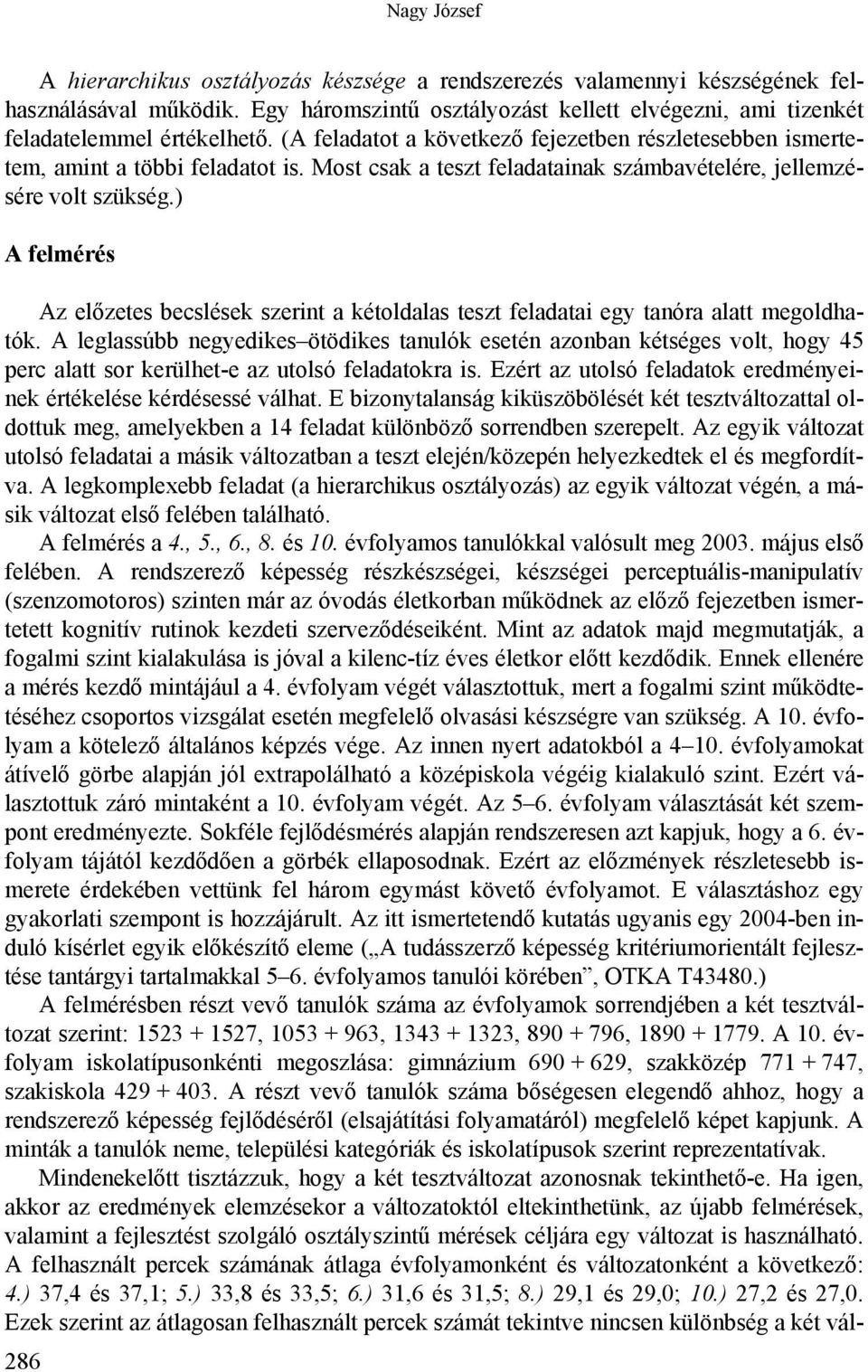 ) A felmérés Az előzetes becslések szerint a kétoldalas teszt feladatai egy tanóra alatt megoldhatók.