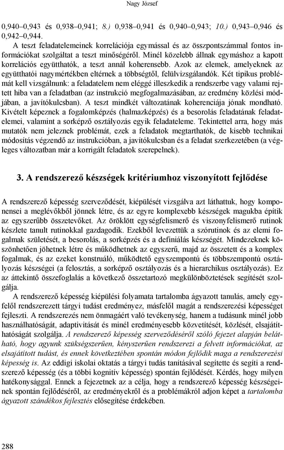 Minél közelebb állnak egymáshoz a kapott korrelációs együtthatók, a teszt annál koherensebb. Azok az elemek, amelyeknek az együtthatói nagymértékben eltérnek a többségtől, felülvizsgálandók.