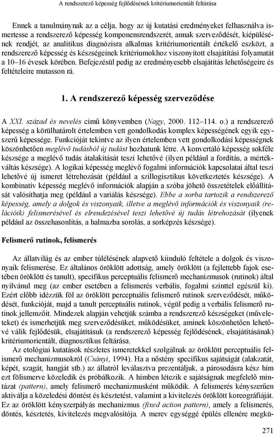 folyamatát a 10 16 évesek körében. Befejezésül pedig az eredményesebb elsajátítás lehetőségeire és feltételeire mutasson rá. 1. A rendszerező képesség szerveződése A XXI.