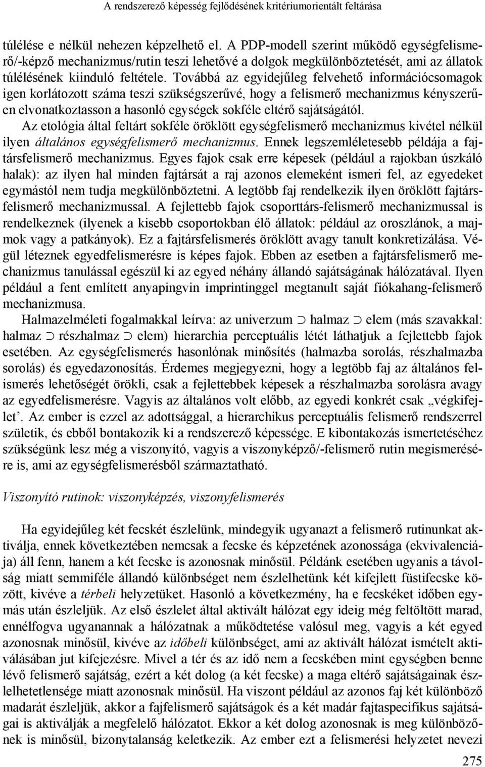 Továbbá az egyidejűleg felvehető információcsomagok igen korlátozott száma teszi szükségszerűvé, hogy a felismerő mechanizmus kényszerűen elvonatkoztasson a hasonló egységek sokféle eltérő