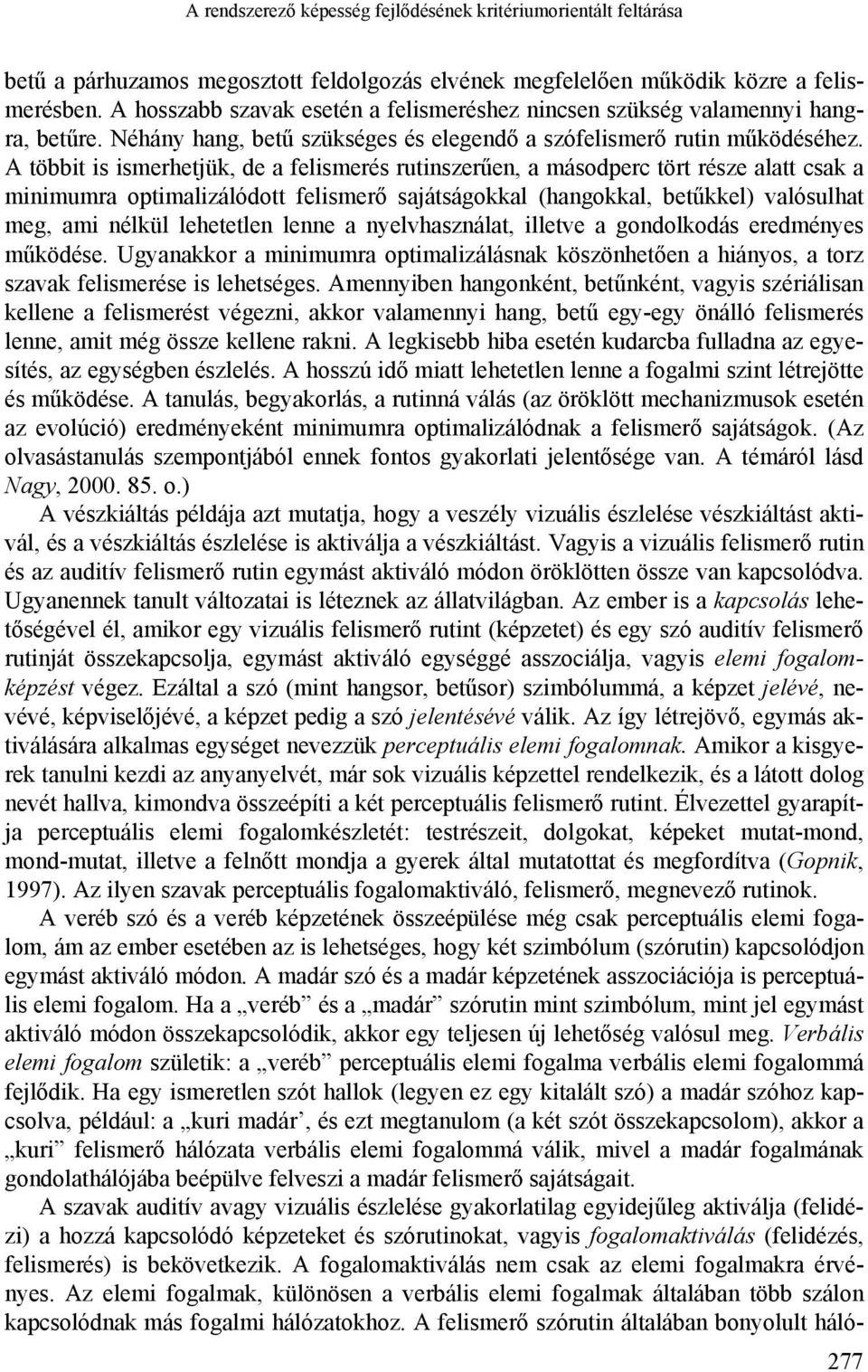 A többit is ismerhetjük, de a felismerés rutinszerűen, a másodperc tört része alatt csak a minimumra optimalizálódott felismerő sajátságokkal (hangokkal, betűkkel) valósulhat meg, ami nélkül