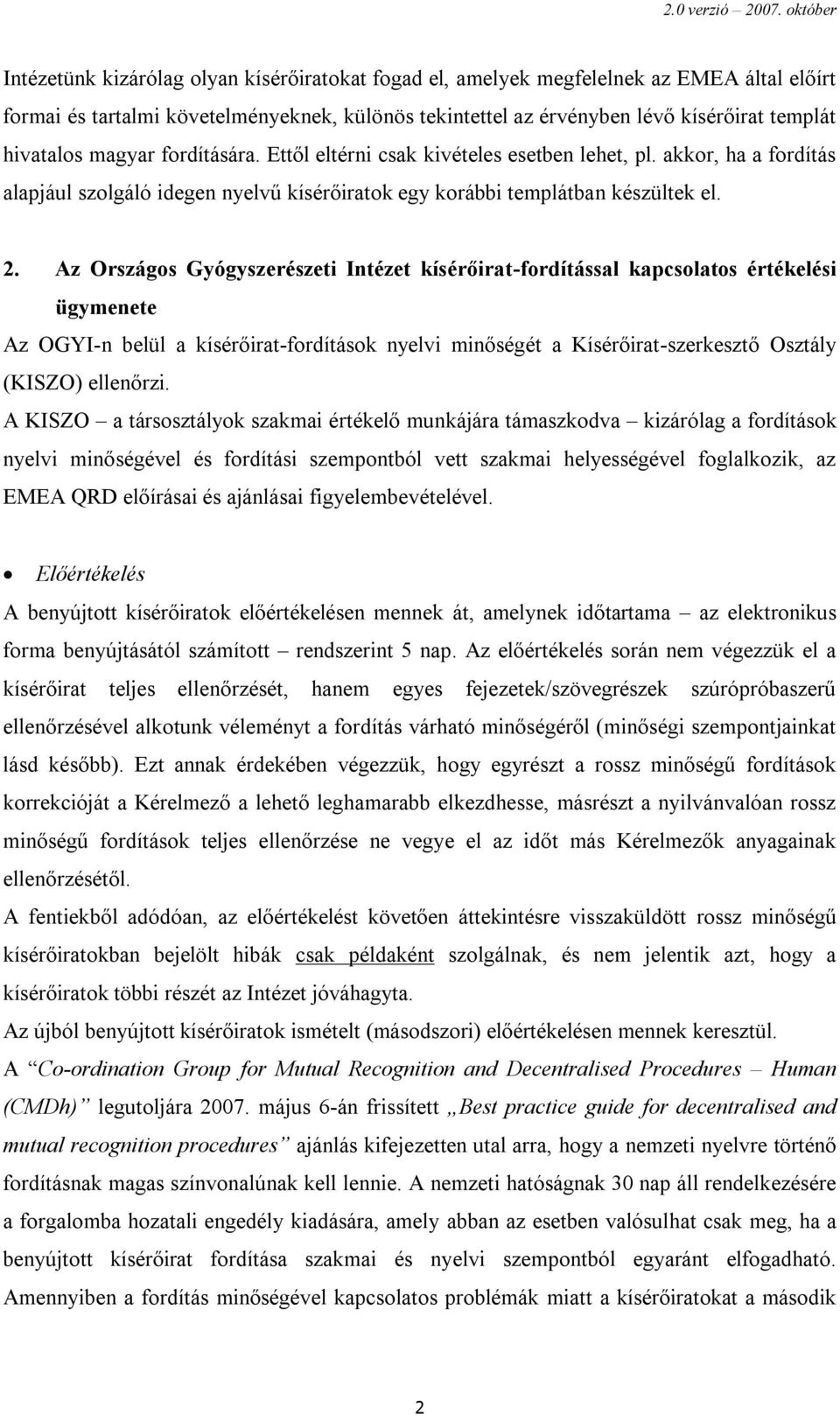 Az Országos Gyógyszerészeti Intézet kísérőirat-fordítással kapcsolatos értékelési ügymenete Az OGYI-n belül a kísérőirat-fordítások nyelvi minőségét a Kísérőirat-szerkesztő Osztály (KISZO) ellenőrzi.