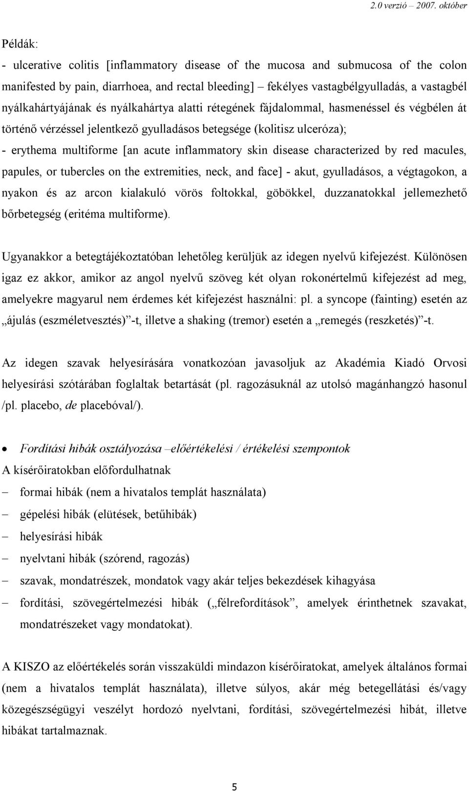 inflammatory skin disease characterized by red macules, papules, or tubercles on the extremities, neck, and face] - akut, gyulladásos, a végtagokon, a nyakon és az arcon kialakuló vörös foltokkal,