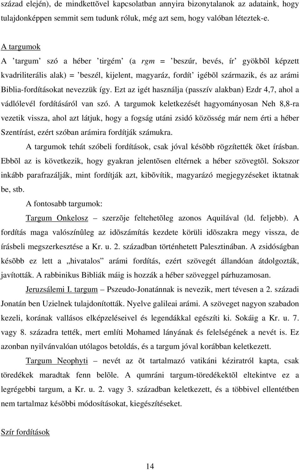 így. Ezt az igét használja (passzív alakban) Ezdr 4,7, ahol a vádlólevél fordításáról van szó.