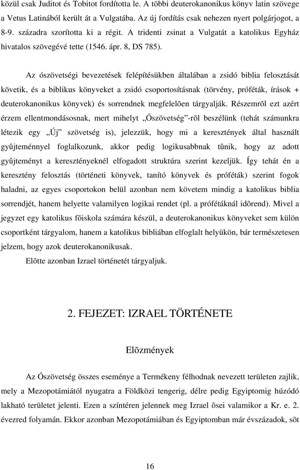 Az ószövetségi bevezetések felépítésükben általában a zsidó biblia felosztását követik, és a biblikus könyveket a zsidó csoportosításnak (törvény, próféták, írások + deuterokanonikus könyvek) és