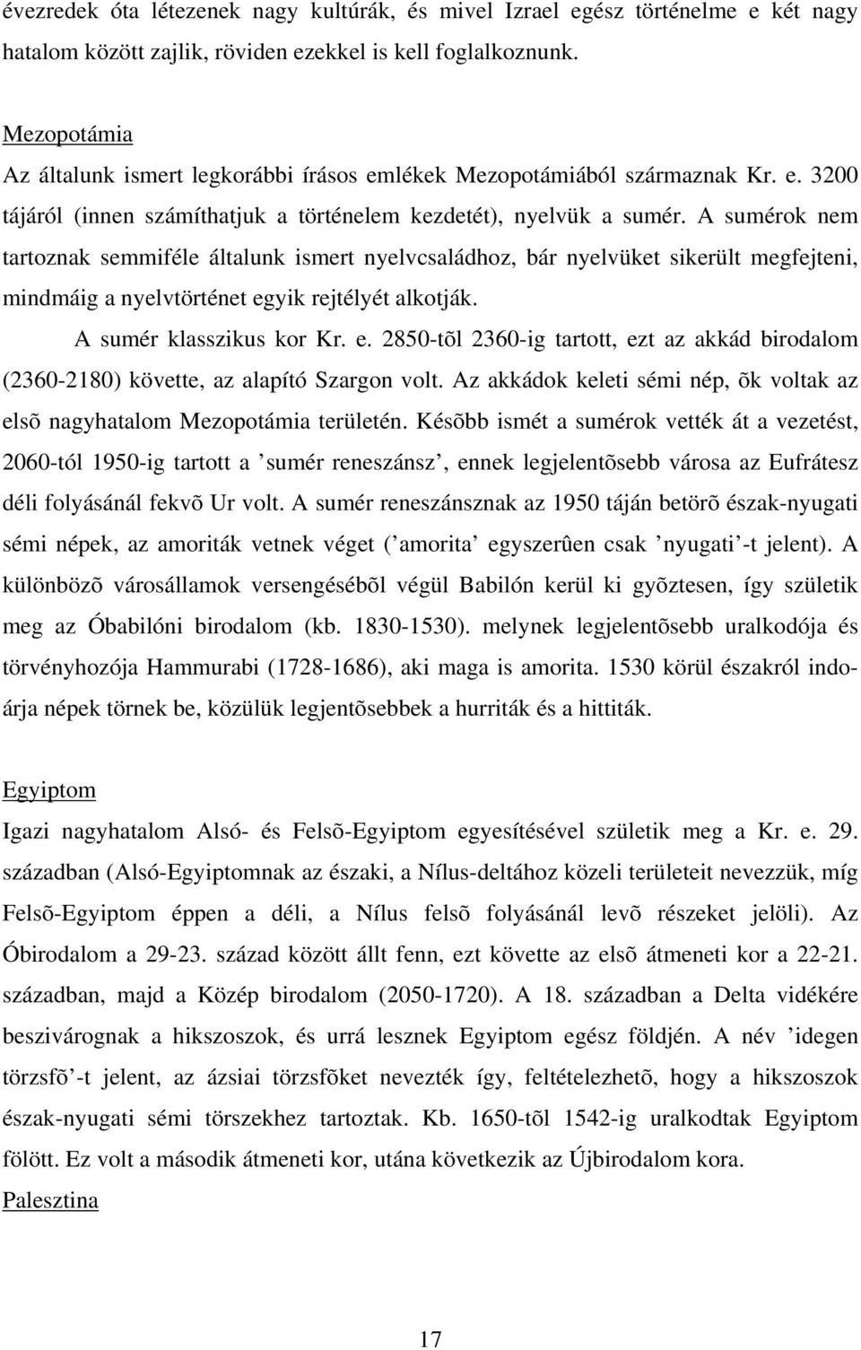 A sumérok nem tartoznak semmiféle általunk ismert nyelvcsaládhoz, bár nyelvüket sikerült megfejteni, mindmáig a nyelvtörténet eg