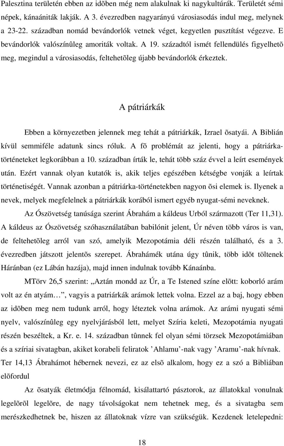 századtól ismét fellendülés figyelhetõ meg, megindul a városiasodás, feltehetõleg újabb bevándorlók érkeztek. A pátriárkák Ebben a környezetben jelennek meg tehát a pátriárkák, Izrael õsatyái.