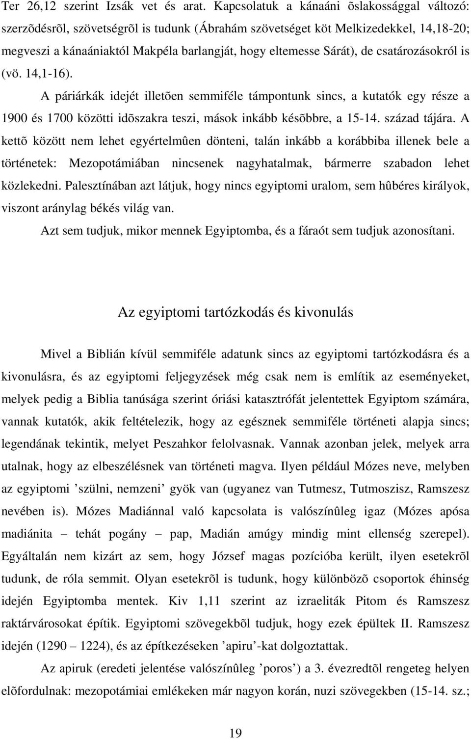 de csatározásokról is (vö. 14,1-16). A páriárkák idejét illetõen semmiféle támpontunk sincs, a kutatók egy része a 1900 és 1700 közötti idõszakra teszi, mások inkább késõbbre, a 15-14. század tájára.