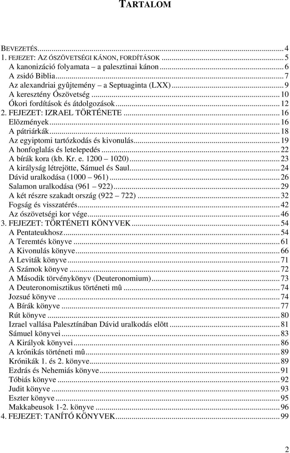 .. 19 A honfoglalás és letelepedés... 22 A bírák kora (kb. Kr. e. 1200 1020)... 23 A királyság létrejötte, Sámuel és Saul... 24 Dávid uralkodása (1000 961)... 26 Salamon uralkodása (961 922).