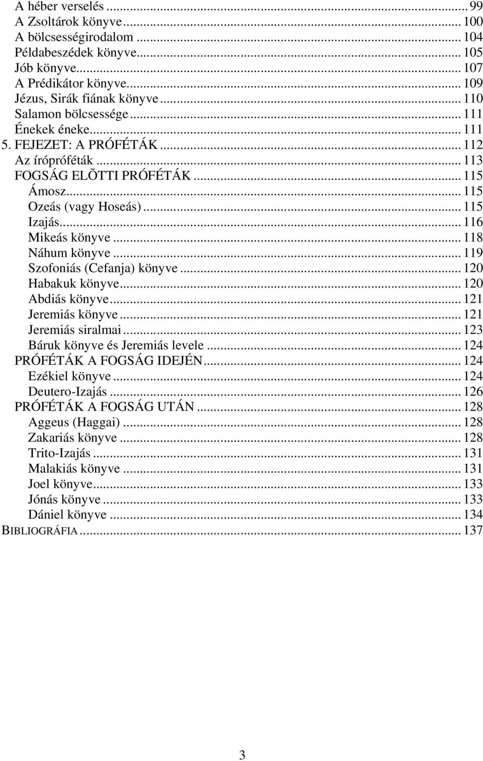 .. 116 Mikeás könyve... 118 Náhum könyve... 119 Szofoniás (Cefanja) könyve... 120 Habakuk könyve... 120 Abdiás könyve... 121 Jeremiás könyve... 121 Jeremiás siralmai.