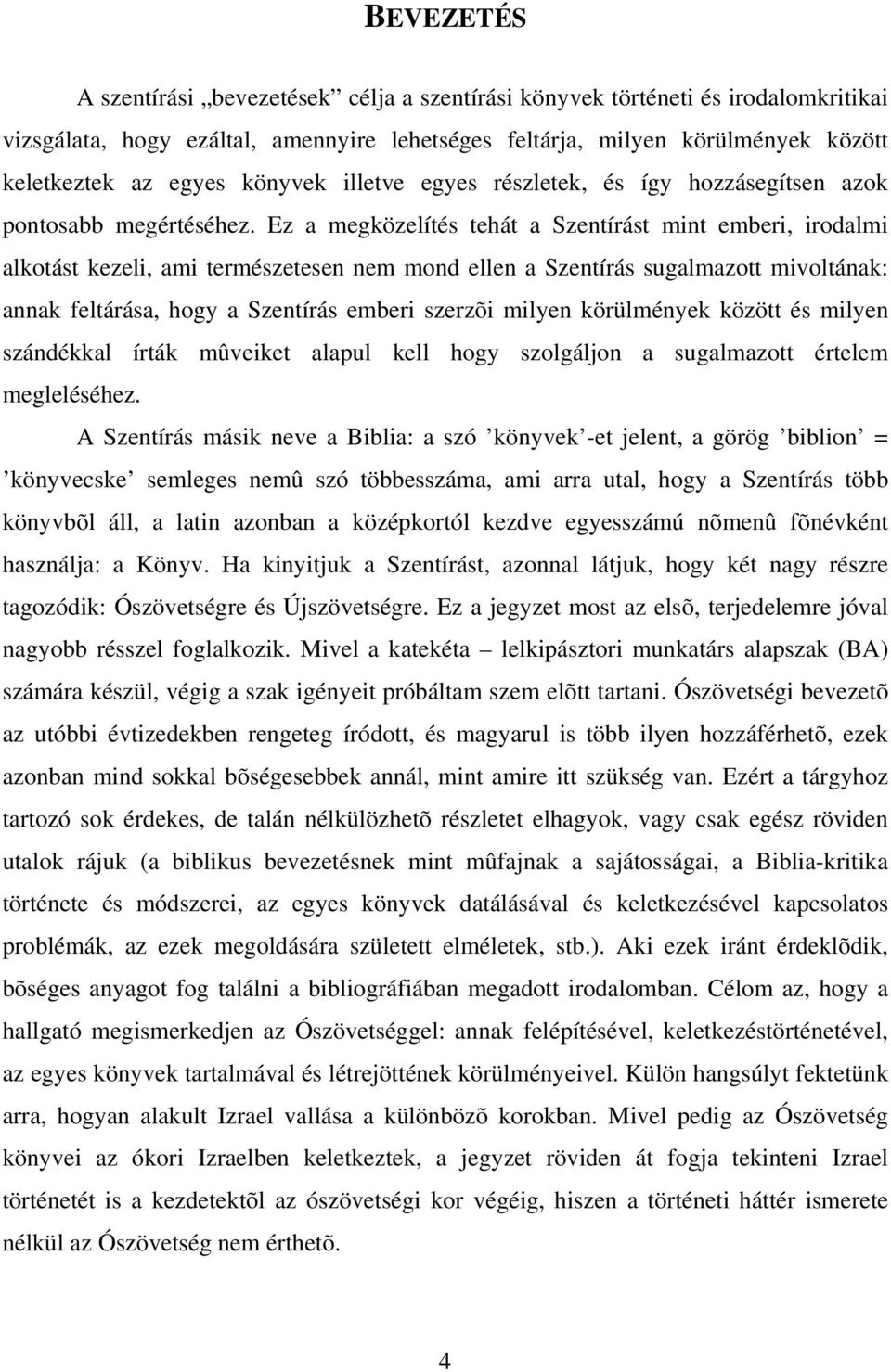 Ez a megközelítés tehát a Szentírást mint emberi, irodalmi alkotást kezeli, ami természetesen nem mond ellen a Szentírás sugalmazott mivoltának: annak feltárása, hogy a Szentírás emberi szerzõi