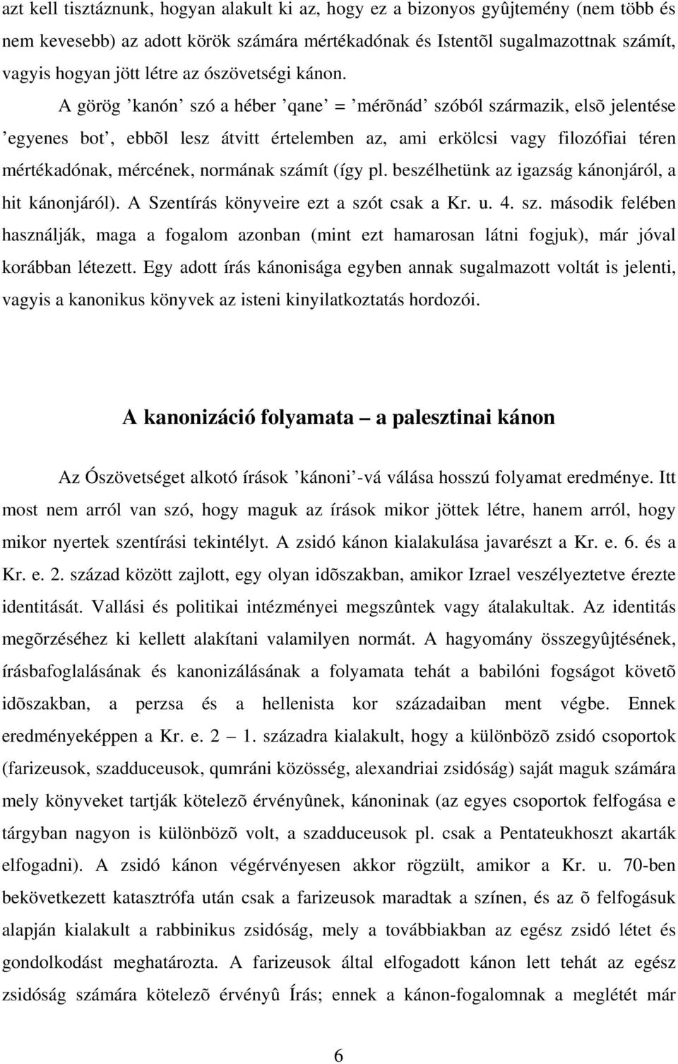 A görög kanón szó a héber qane = mérõnád szóból származik, elsõ jelentése egyenes bot, ebbõl lesz átvitt értelemben az, ami erkölcsi vagy filozófiai téren mértékadónak, mércének, normának számít (így