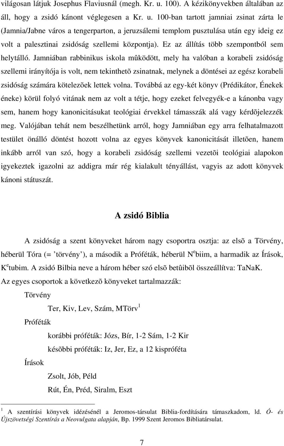 100-ban tartott jamniai zsinat zárta le (Jamnia/Jabne város a tengerparton, a jeruzsálemi templom pusztulása után egy ideig ez volt a palesztinai zsidóság szellemi központja).