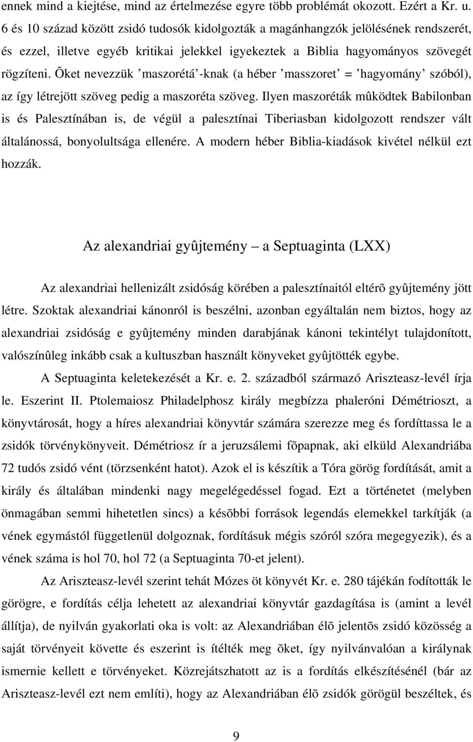 Õket nevezzük maszorétá -knak (a héber masszoret = hagyomány szóból), az így létrejött szöveg pedig a maszoréta szöveg.