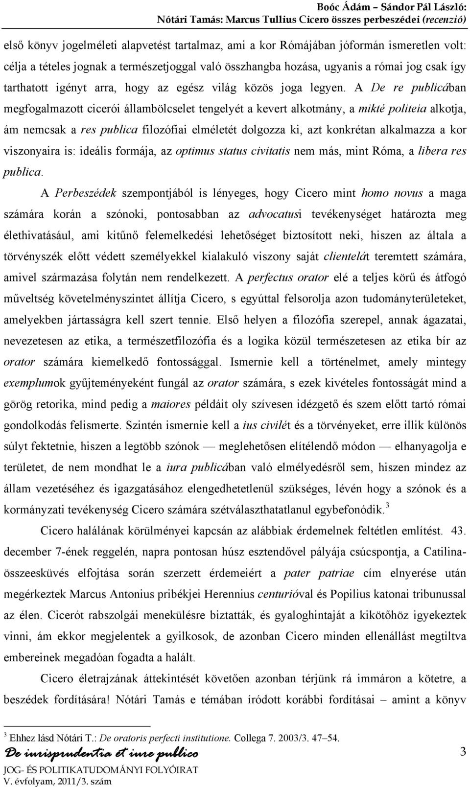 A De re publicában megfogalmazott cicerói állambölcselet tengelyét a kevert alkotmány, a mikté politeia alkotja, ám nemcsak a res publica filozófiai elméletét dolgozza ki, azt konkrétan alkalmazza a