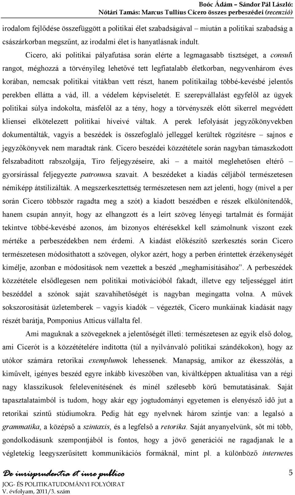 vitákban vett részt, hanem politikailag többé-kevésbé jelentős perekben ellátta a vád, ill. a védelem képviseletét.