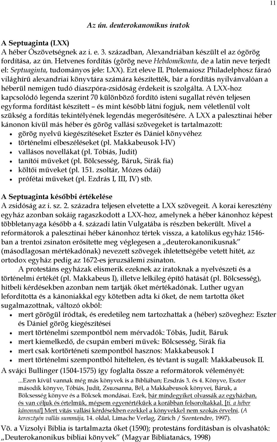 Ptolemaiosz Philadelphosz fáraó világhírű alexandriai könyvtára számára készítették, bár a fordítás nyilvánvalóan a héberül nemigen tudó diaszpóra-zsidóság érdekeit is szolgálta.