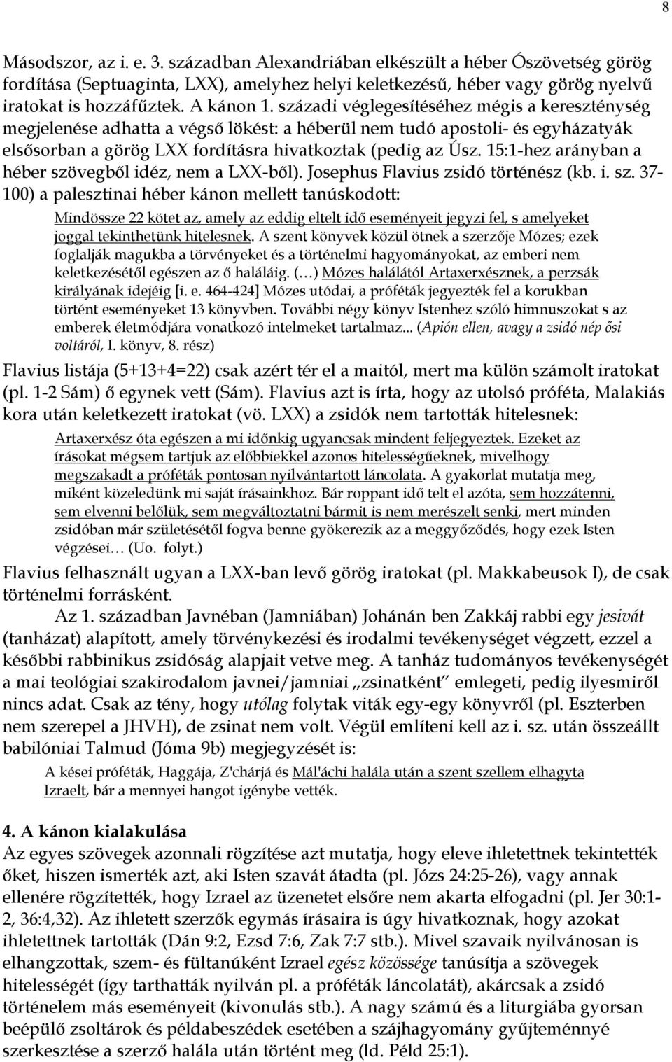 15:1-hez arányban a héber szövegből idéz, nem a LXX-ből). Josephus Flavius zsidó történész (kb. i. sz. 37-100) a palesztinai héber kánon mellett tanúskodott: Mindössze 22 kötet az, amely az eddig eltelt idő eseményeit jegyzi fel, s amelyeket joggal tekinthetünk hitelesnek.