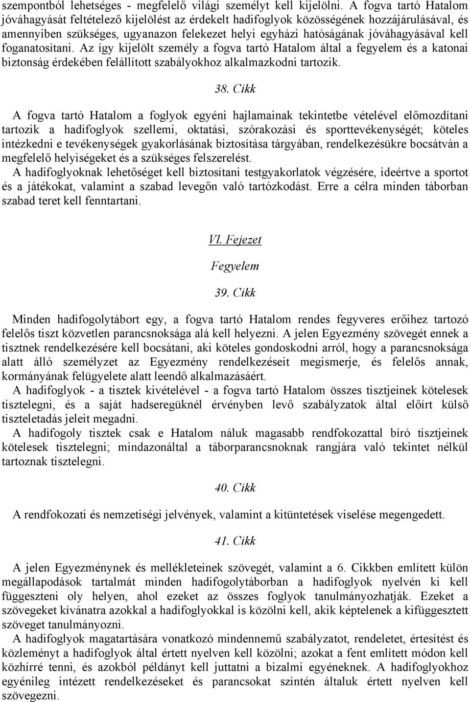 kell foganatosítani. Az így kijelölt személy a fogva tartó Hatalom által a fegyelem és a katonai biztonság érdekében felállított szabályokhoz alkalmazkodni tartozik. 38.