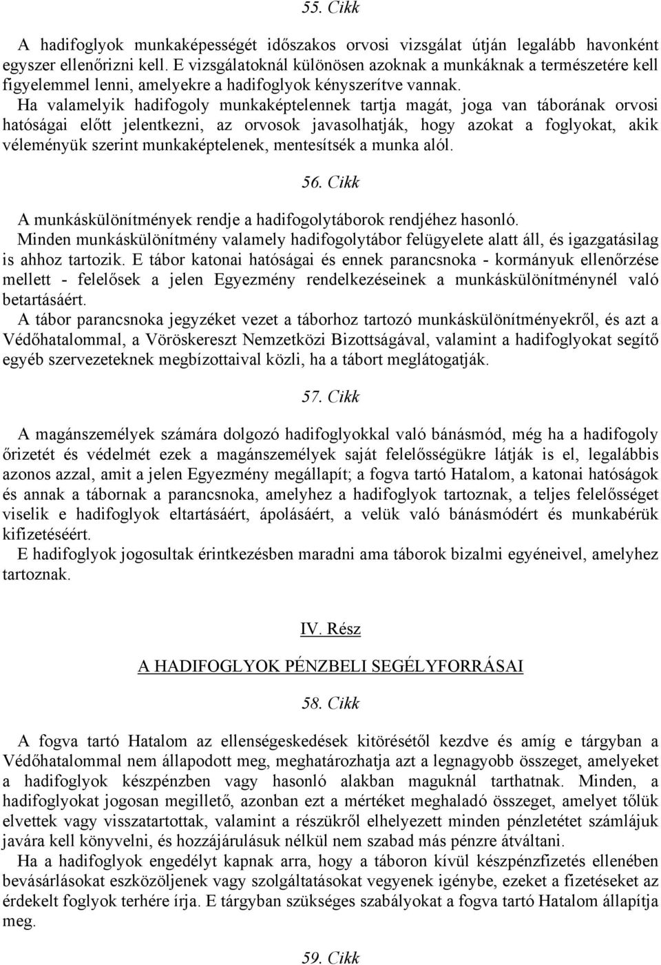 Ha valamelyik hadifogoly munkaképtelennek tartja magát, joga van táborának orvosi hatóságai előtt jelentkezni, az orvosok javasolhatják, hogy azokat a foglyokat, akik véleményük szerint