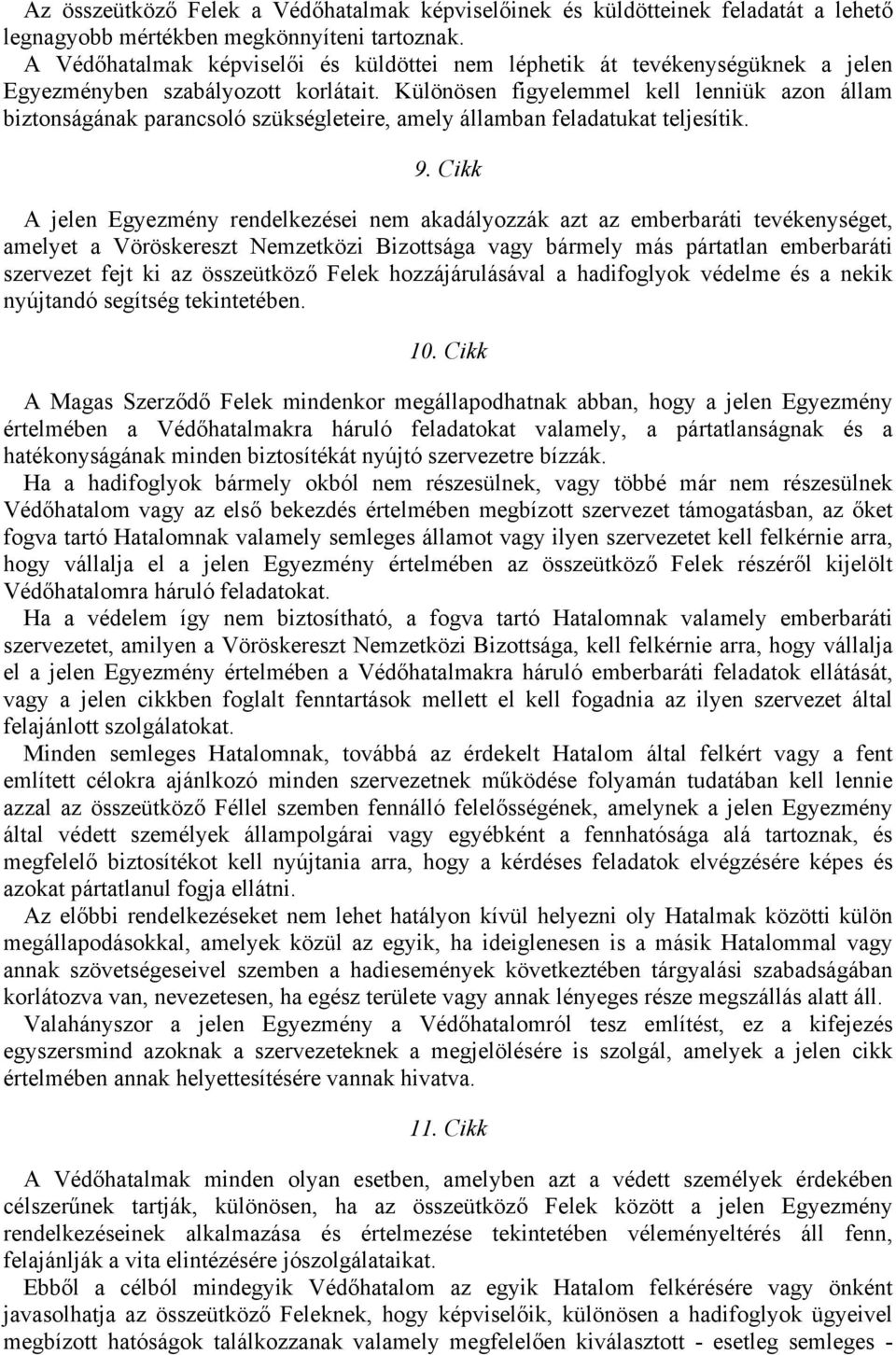 Különösen figyelemmel kell lenniük azon állam biztonságának parancsoló szükségleteire, amely államban feladatukat teljesítik. 9.