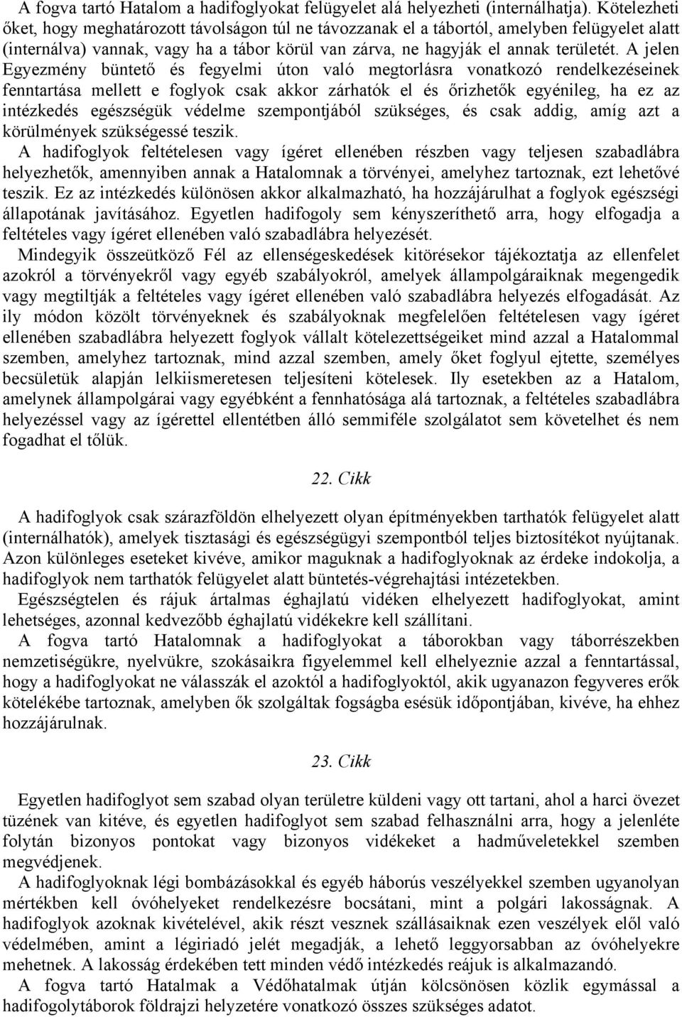 A jelen Egyezmény büntető és fegyelmi úton való megtorlásra vonatkozó rendelkezéseinek fenntartása mellett e foglyok csak akkor zárhatók el és őrizhetők egyénileg, ha ez az intézkedés egészségük