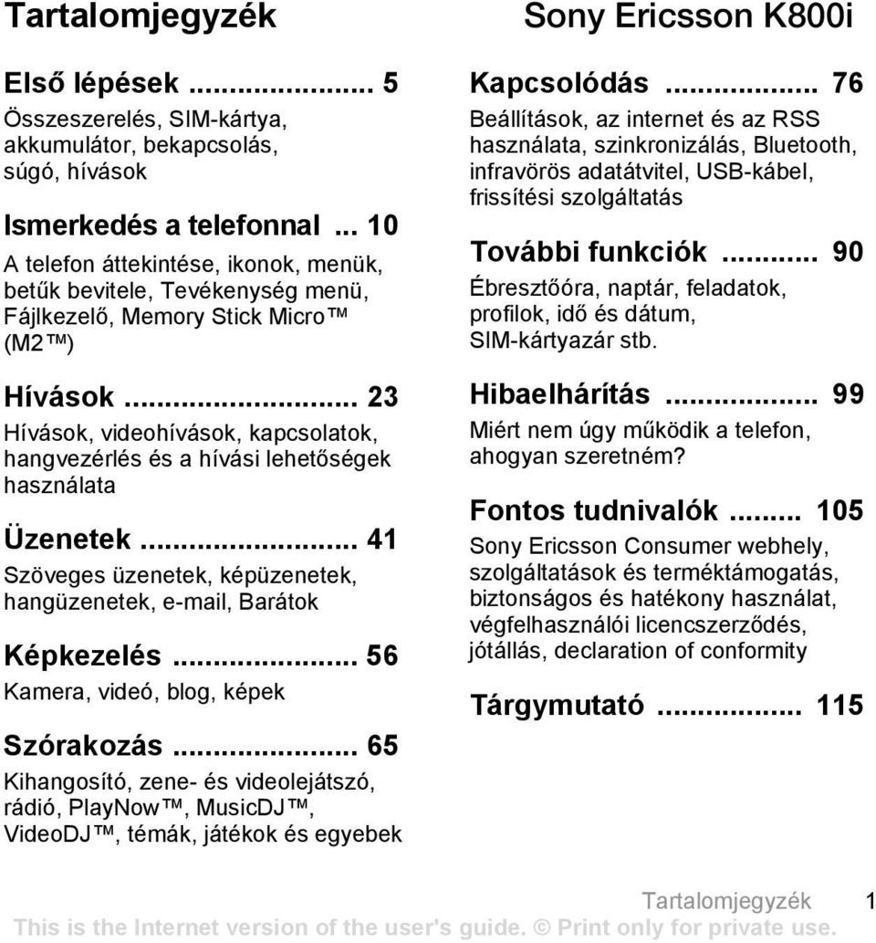 .. 23 Hívások, videohívások, kapcsolatok, hangvezérlés és a hívási lehetőségek használata Üzenetek... 41 Szöveges üzenetek, képüzenetek, hangüzenetek, e-mail, Barátok Képkezelés.