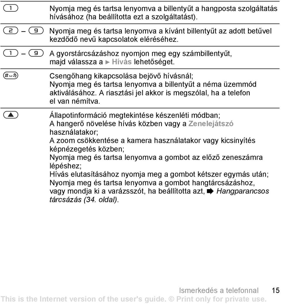 Csengőhang kikapcsolása bejövő hívásnál; Nyomja meg és tartsa lenyomva a billentyűt a néma üzemmód aktiválásához. A riasztási jel akkor is megszólal, ha a telefon el van némítva.