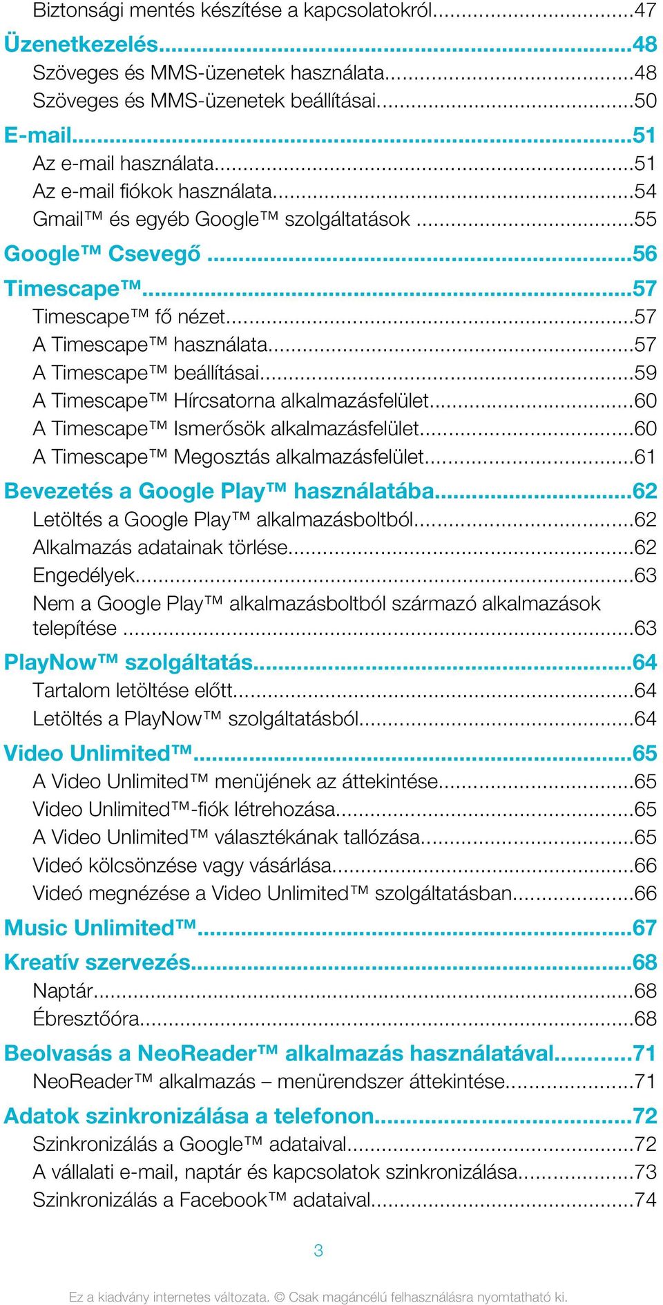 ..59 A Timescape Hírcsatorna alkalmazásfelület...60 A Timescape Ismerősök alkalmazásfelület...60 A Timescape Megosztás alkalmazásfelület...61 Bevezetés a Google Play használatába.