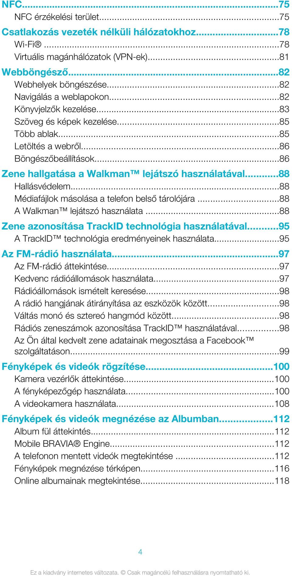 ..88 Médiafájlok másolása a telefon belső tárolójára...88 A Walkman lejátszó használata...88 Zene azonosítása TrackID technológia használatával...95 A TrackID technológia eredményeinek használata.