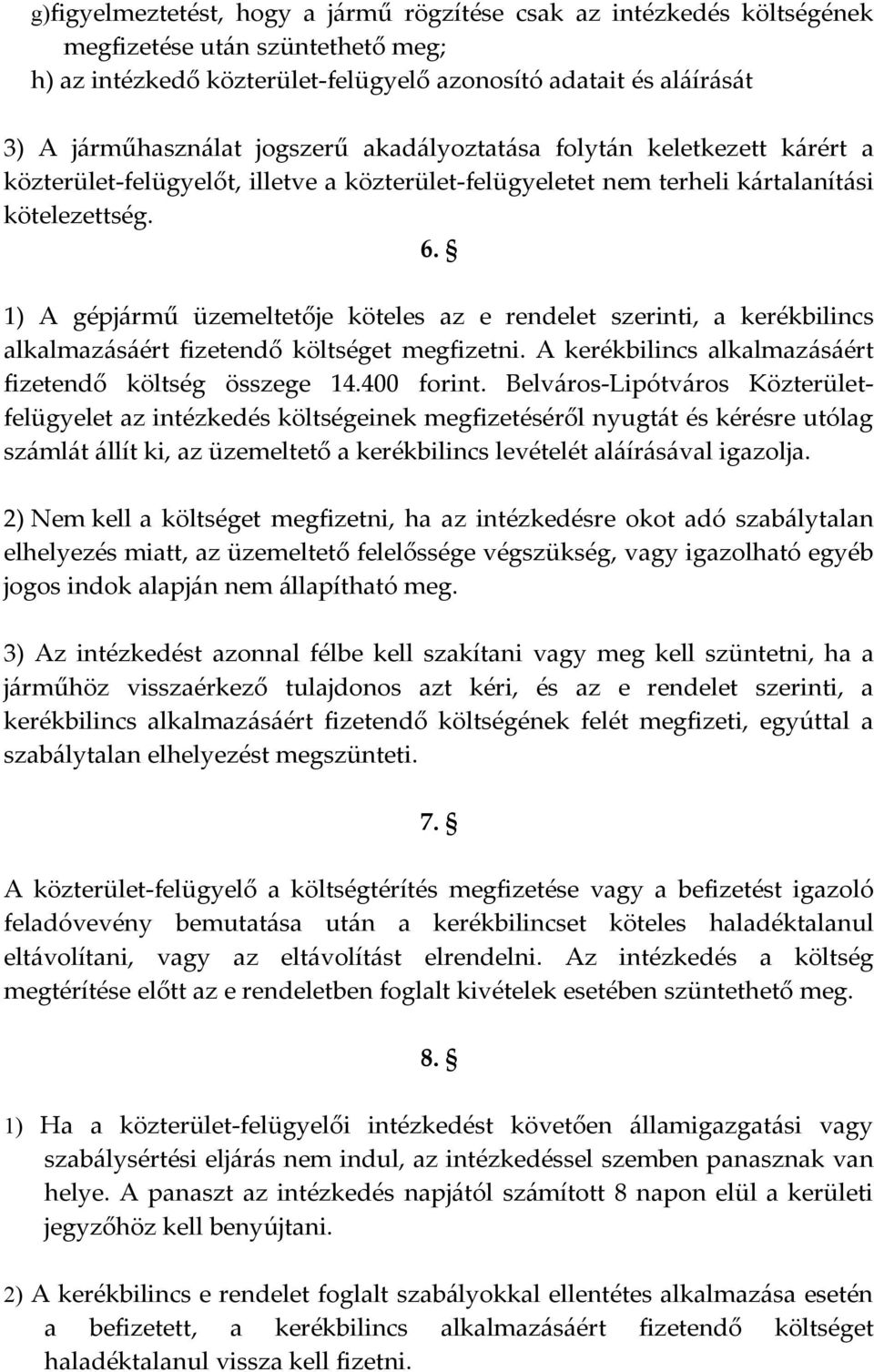 1) A gépjármű üzemeltetője köteles az e rendelet szerinti, a kerékbilincs alkalmazásáért fizetendő költséget megfizetni. A kerékbilincs alkalmazásáért fizetendő költség összege 14.400 forint.