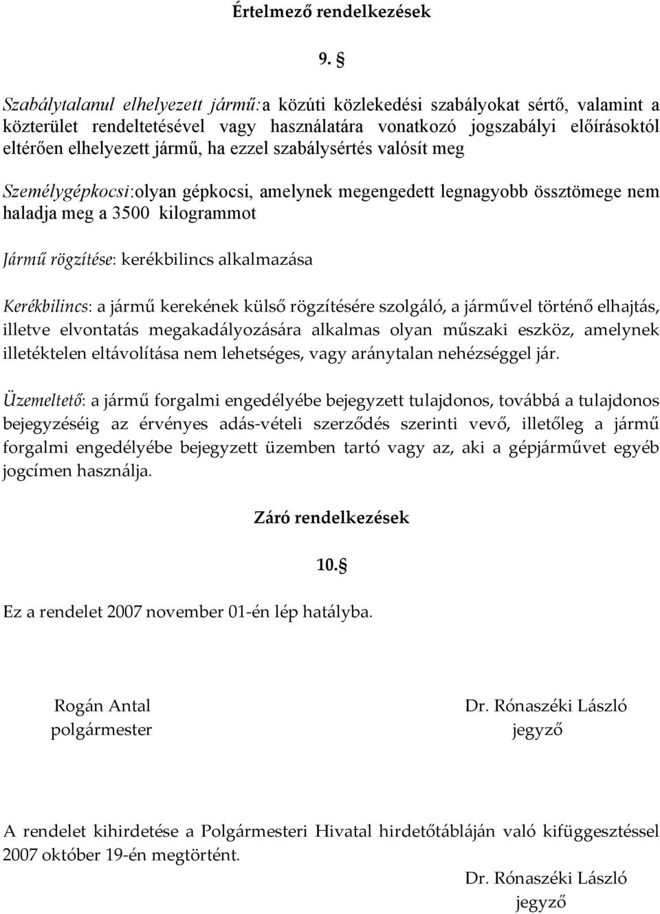 ezzel szabálysértés valósít meg Személygépkocsi:olyan gépkocsi, amelynek megengedett legnagyobb össztömege nem haladja meg a 3500 kilogrammot Jármű rögzítése: kerékbilincs alkalmazása Kerékbilincs: a