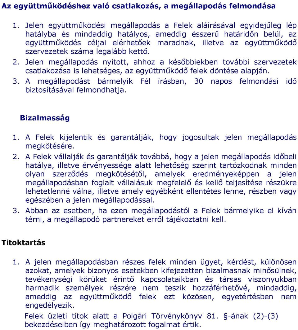 együttműködő szervezetek száma legalább kettő. 2. Jelen megállapodás nyitott, ahhoz a későbbiekben további szervezetek csatlakozása is lehetséges, az együttműködő felek döntése alapján. 3.