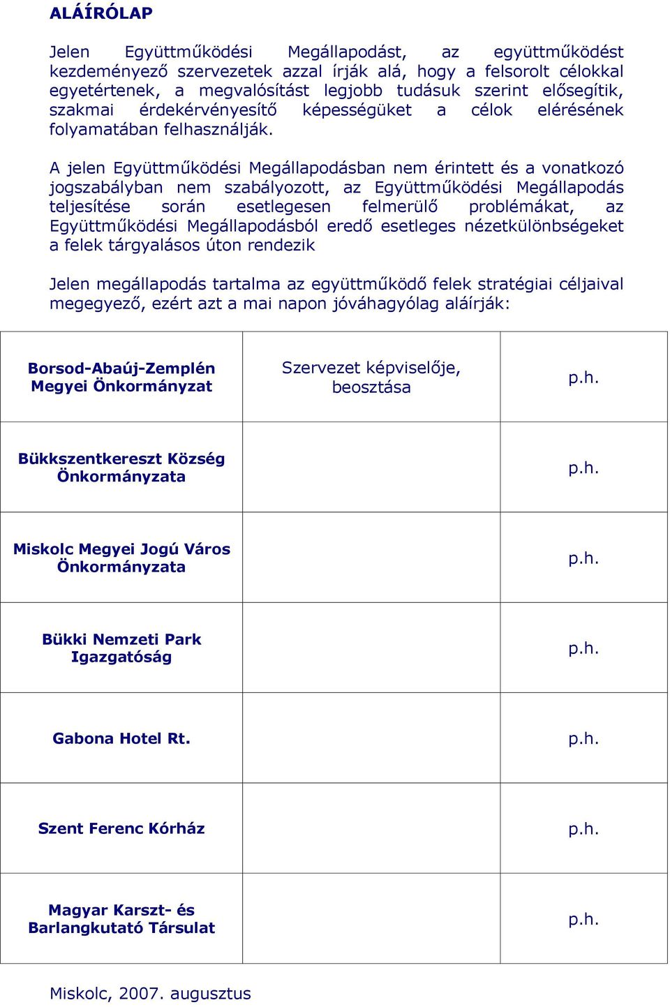 A jelen Együttműködési Megállapodásban nem érintett és a vonatkozó jogszabályban nem szabályozott, az Együttműködési Megállapodás teljesítése során esetlegesen felmerülő problémákat, az