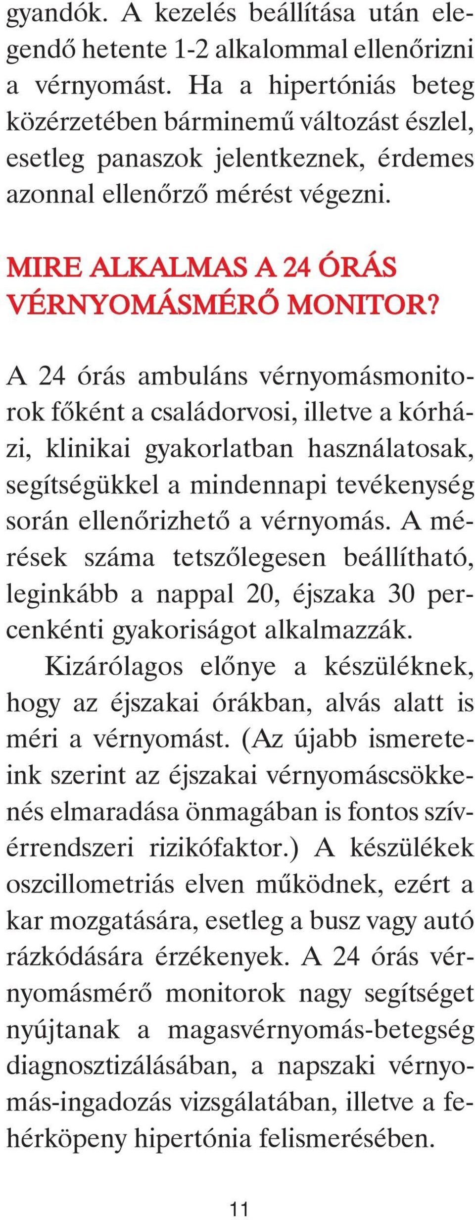 A 24 órás ambuláns vérnyomásmonitorok fôként a családorvosi, illetve a kórházi, klinikai gyakorlatban használatosak, segítségükkel a mindennapi tevékenység során ellenôrizhetô a vérnyomás.