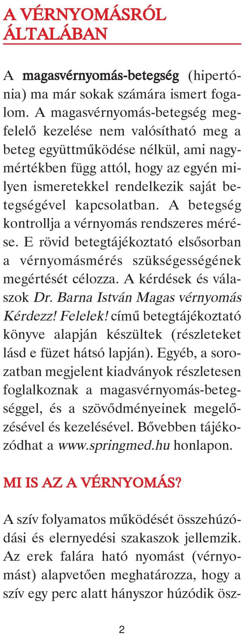 kapcsolatban. A betegség kontrollja a vérnyomás rendszeres mérése. E rövid betegtájékoztató elsôsorban a vérnyomásmérés szükségességének megértését célozza. A kérdések és válaszok Dr.