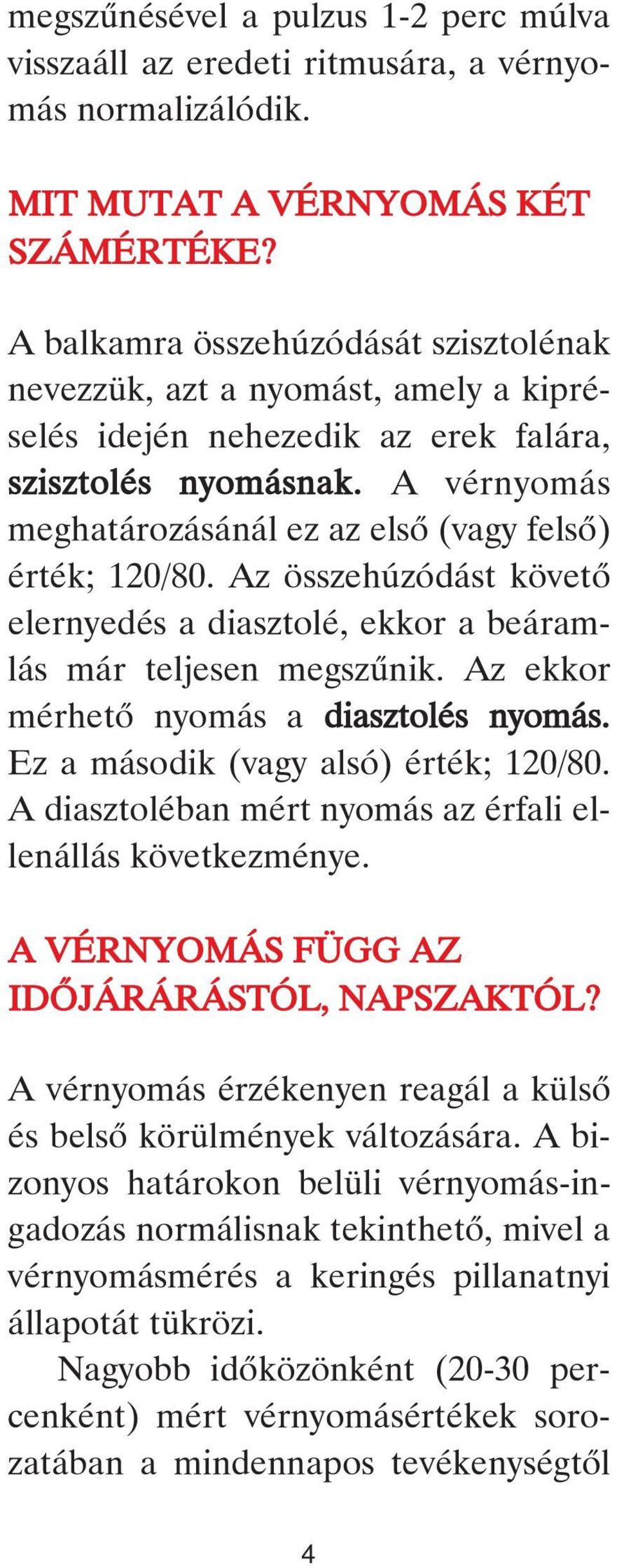 A vérnyomás meghatározásánál ez az elsô (vagy felsô) érték; 120/80. Az összehúzódást követô elernyedés a diasztolé, ekkor a beáramlás már teljesen megszûnik.