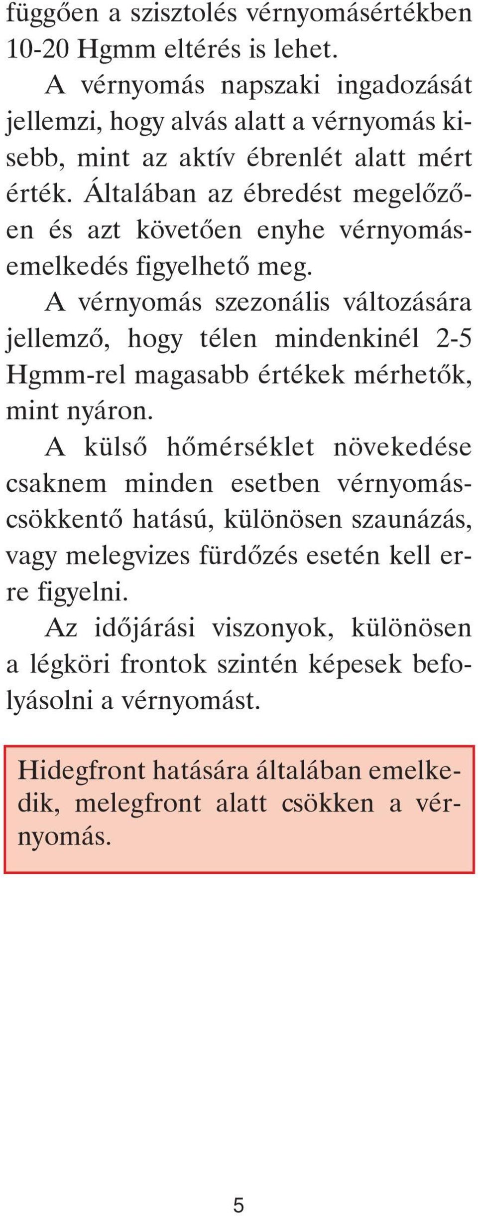 Általában az ébredést megelôzôen és azt követôen enyhe vérnyomásemelkedés figyelhetô meg.