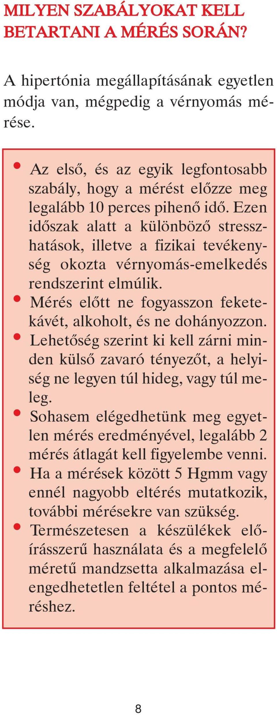 Ezen idôszak alatt a különbözô stresszhatások, illetve a fizikai tevékenység okozta vérnyomás-emelkedés rendszerint elmúlik. Mérés elôtt ne fogyasszon feketekávét, alkoholt, és ne dohányozzon.